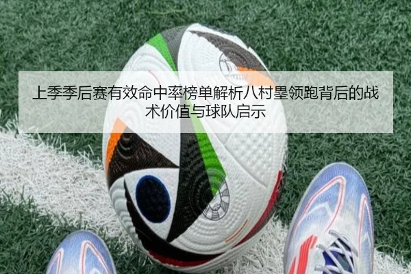 上季季后赛有效命中率榜单解析八村塁领跑背后的战术价值与球队启示
